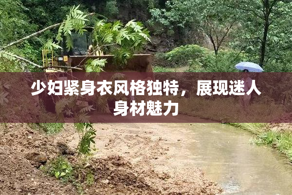 少妇紧身衣风格独特，展现迷人身材魅力
