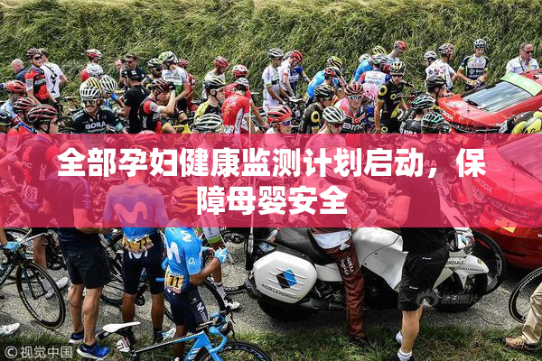 全部孕妇健康监测计划启动，保障母婴安全