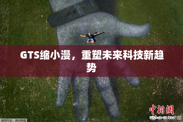 GTS缩小漫，重塑未来科技新趋势