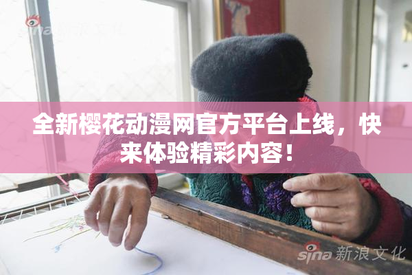 全新樱花动漫网官方平台上线，快来体验精彩内容！