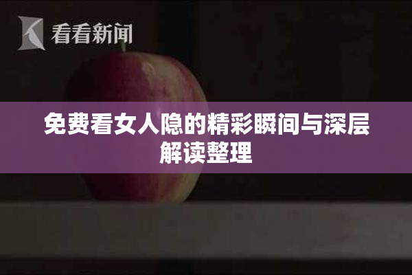 免费看女人隐的精彩瞬间与深层解读整理