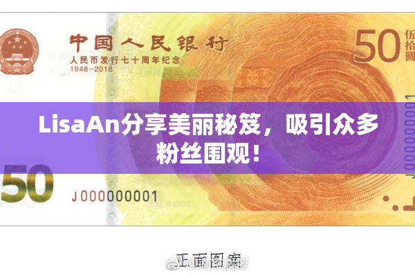 LisaAn分享美丽秘笈，吸引众多粉丝围观！