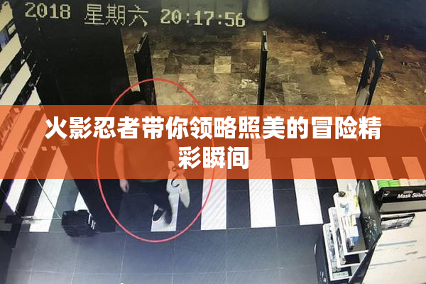 火影忍者带你领略照美的冒险精彩瞬间