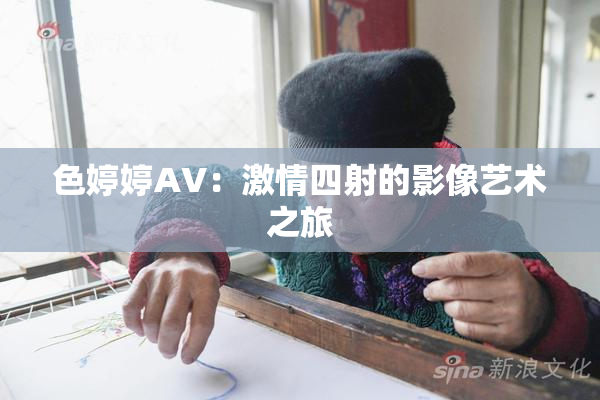 色婷婷AV：激情四射的影像艺术之旅