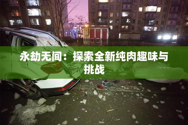 永劫无间：探索全新纯肉趣味与挑战