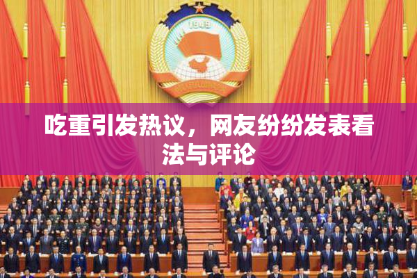 吃重引发热议，网友纷纷发表看法与评论