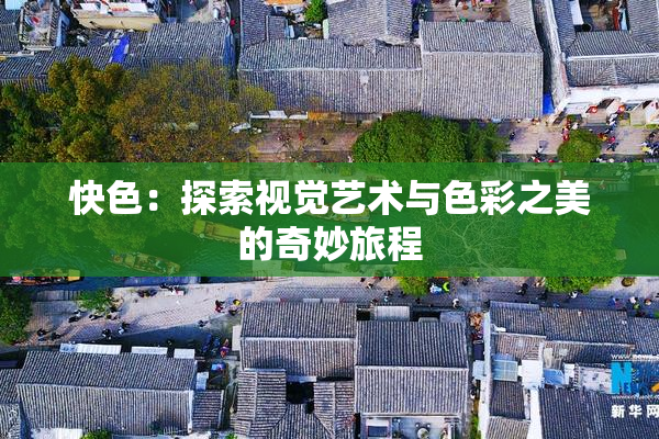 快色：探索视觉艺术与色彩之美的奇妙旅程