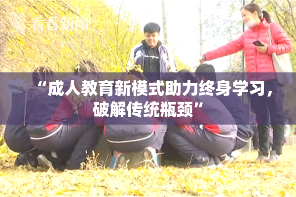 “成人教育新模式助力终身学习，破解传统瓶颈”