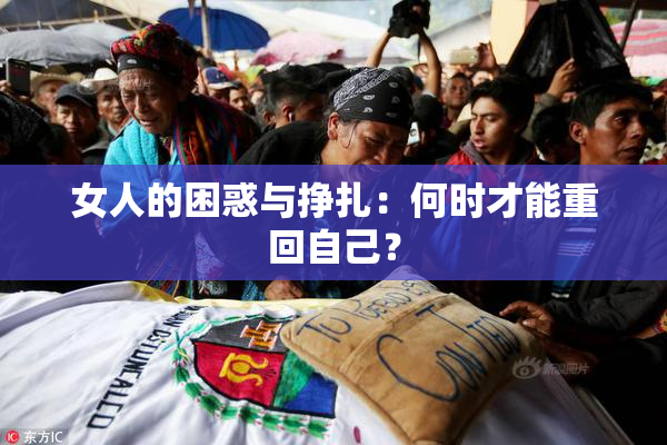 女人的困惑与挣扎：何时才能重回自己？