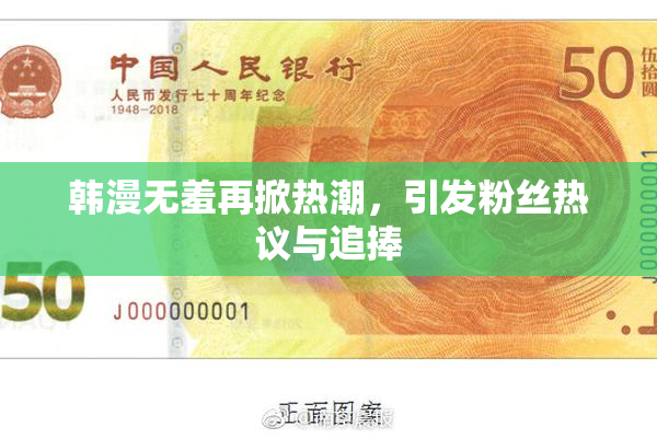 韩漫无羞再掀热潮，引发粉丝热议与追捧