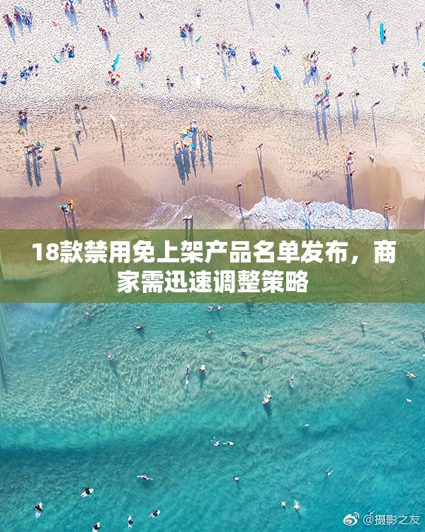 18款禁用免上架产品名单发布，商家需迅速调整策略
