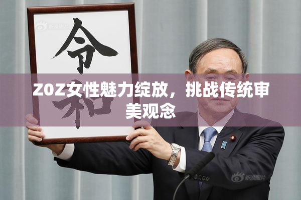 Z0Z女性魅力绽放，挑战传统审美观念
