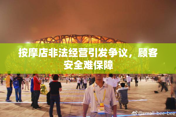 按摩店非法经营引发争议，顾客安全难保障