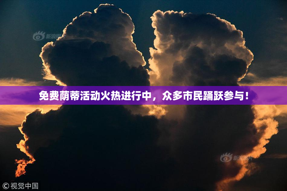 免费荫蒂活动火热进行中，众多市民踊跃参与！