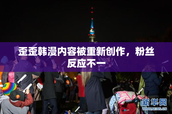 歪歪韩漫内容被重新创作，粉丝反应不一