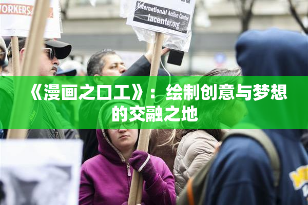 《漫画之口工》：绘制创意与梦想的交融之地