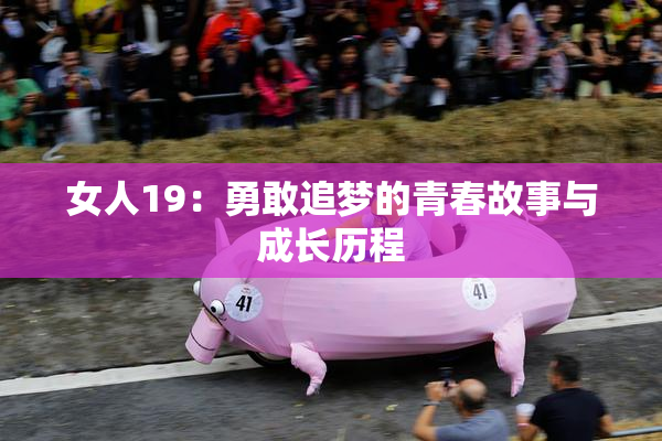 女人19：勇敢追梦的青春故事与成长历程
