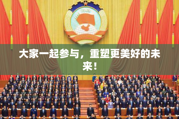 大家一起参与，重塑更美好的未来！