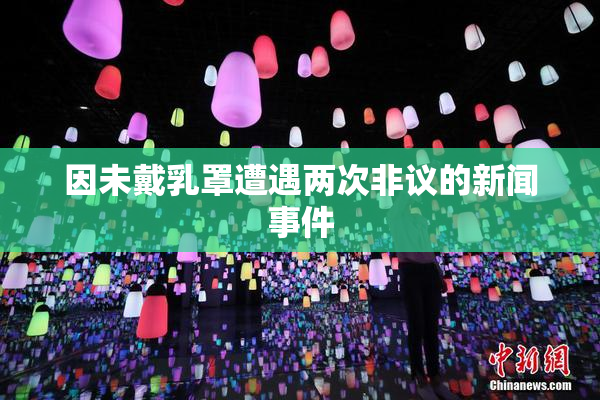 因未戴乳罩遭遇两次非议的新闻事件