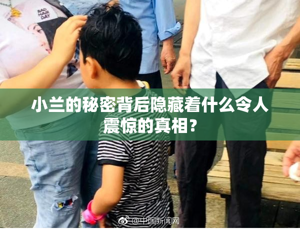 小兰的秘密背后隐藏着什么令人震惊的真相？