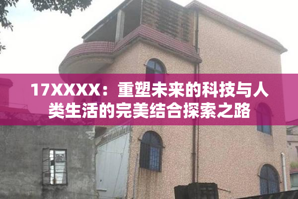 17XXXX：重塑未来的科技与人类生活的完美结合探索之路