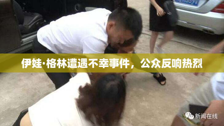 伊娃·格林遭遇不幸事件，公众反响热烈