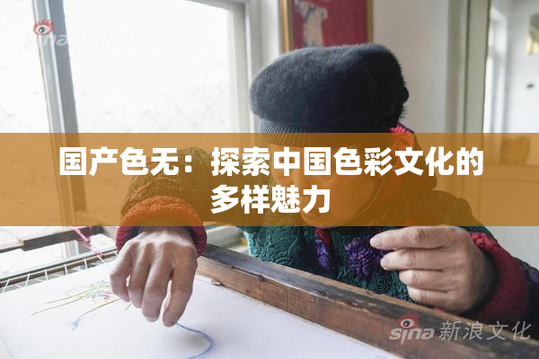 国产色无：探索中国色彩文化的多样魅力