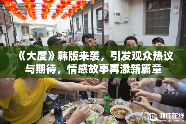 《大度》韩版来袭，引发观众热议与期待，情感故事再添新篇章