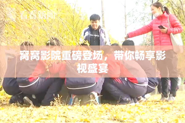 窝窝影院重磅登场，带你畅享影视盛宴