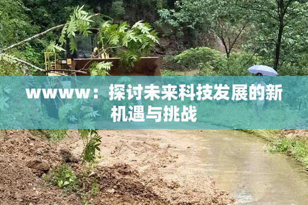 wwww：探讨未来科技发展的新机遇与挑战
