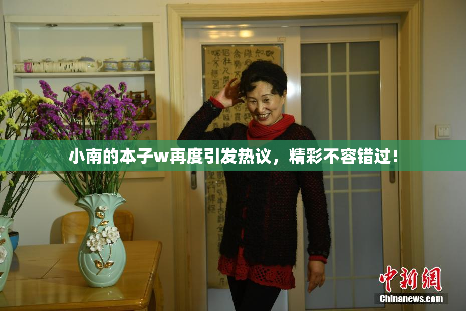 小南的本子w再度引发热议，精彩不容错过！