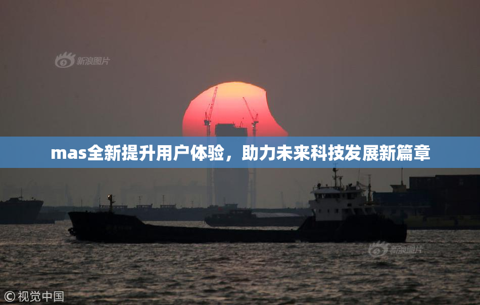mas全新提升用户体验，助力未来科技发展新篇章