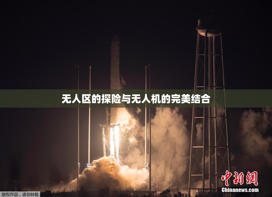 无人区的探险与无人机的完美结合