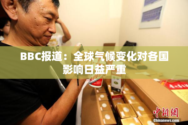 BBC报道：全球气候变化对各国影响日益严重