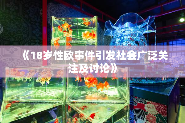 《18岁性欧事件引发社会广泛关注及讨论》