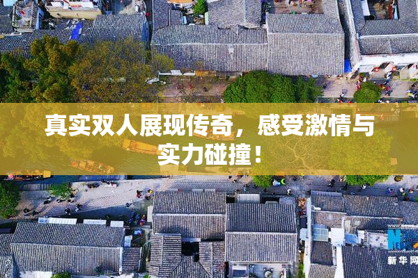 真实双人展现传奇，感受激情与实力碰撞！