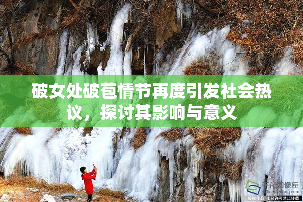 破女处破苞情节再度引发社会热议，探讨其影响与意义