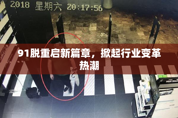 91脱重启新篇章，掀起行业变革热潮