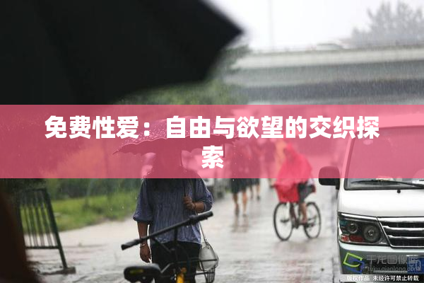 免费性爱：自由与欲望的交织探索