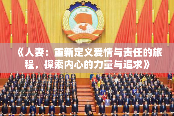 《人妻：重新定义爱情与责任的旅程，探索内心的力量与追求》