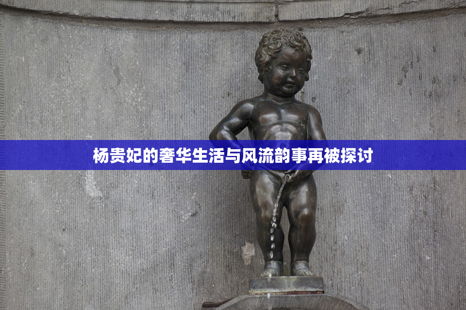 杨贵妃的奢华生活与风流韵事再被探讨