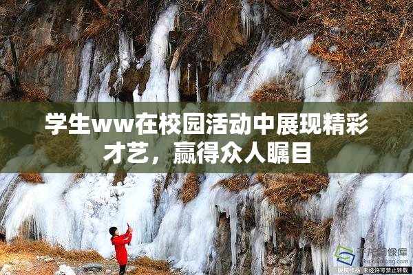 学生ww在校园活动中展现精彩才艺，赢得众人瞩目