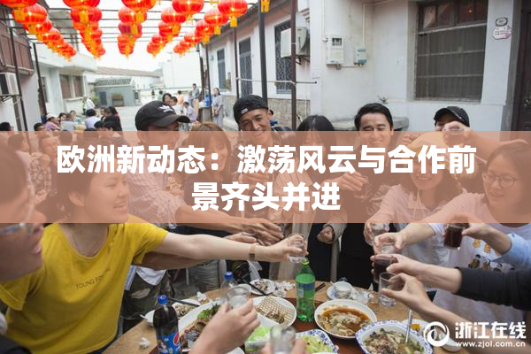 欧洲新动态：激荡风云与合作前景齐头并进
