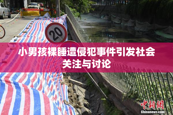 小男孩裸睡遭侵犯事件引发社会关注与讨论