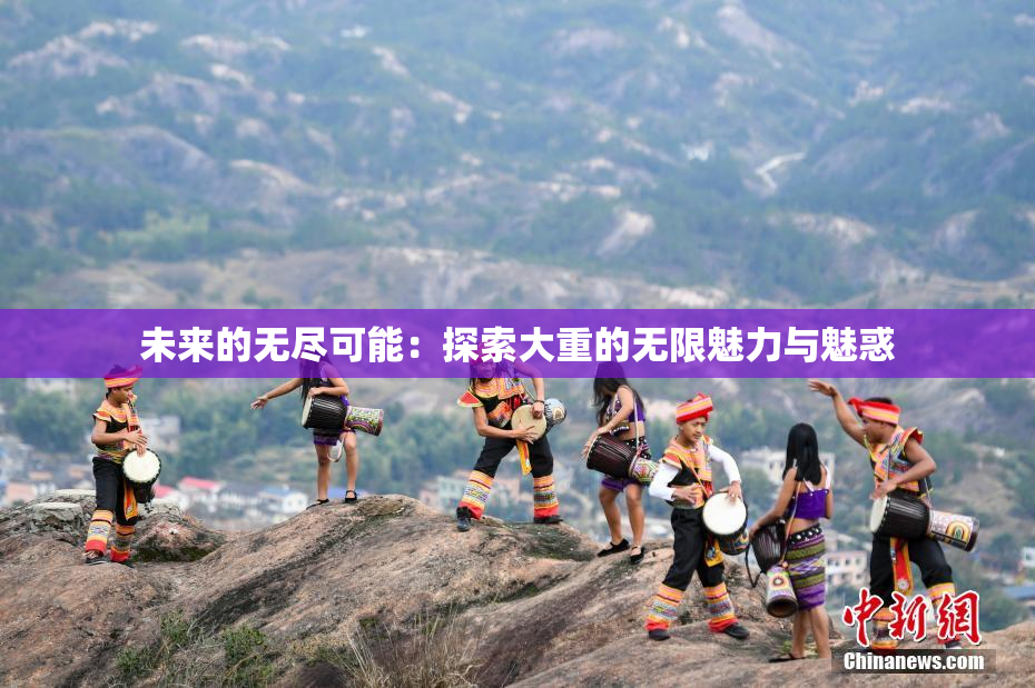 未来的无尽可能：探索大重的无限魅力与魅惑