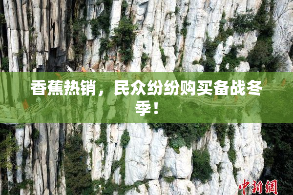 香蕉热销，民众纷纷购买备战冬季！