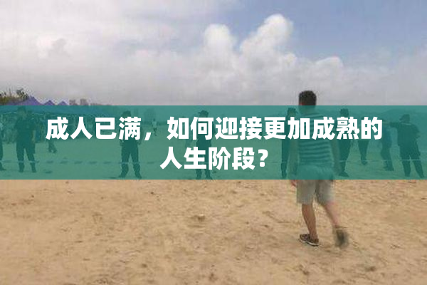 成人已满，如何迎接更加成熟的人生阶段？