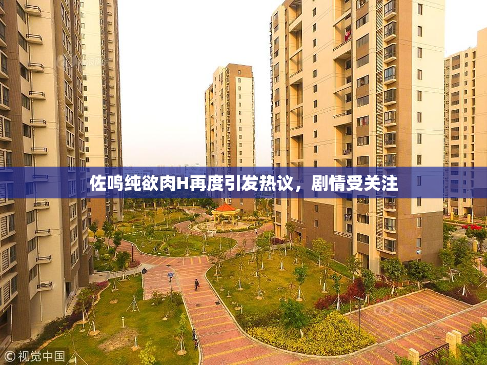 佐鸣纯欲肉H再度引发热议，剧情受关注