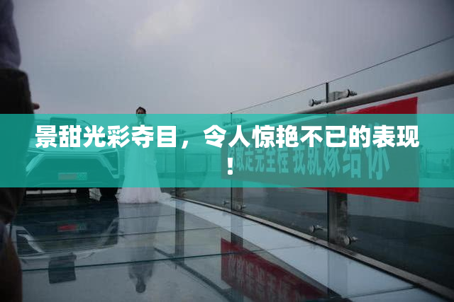 景甜光彩夺目，令人惊艳不已的表现！