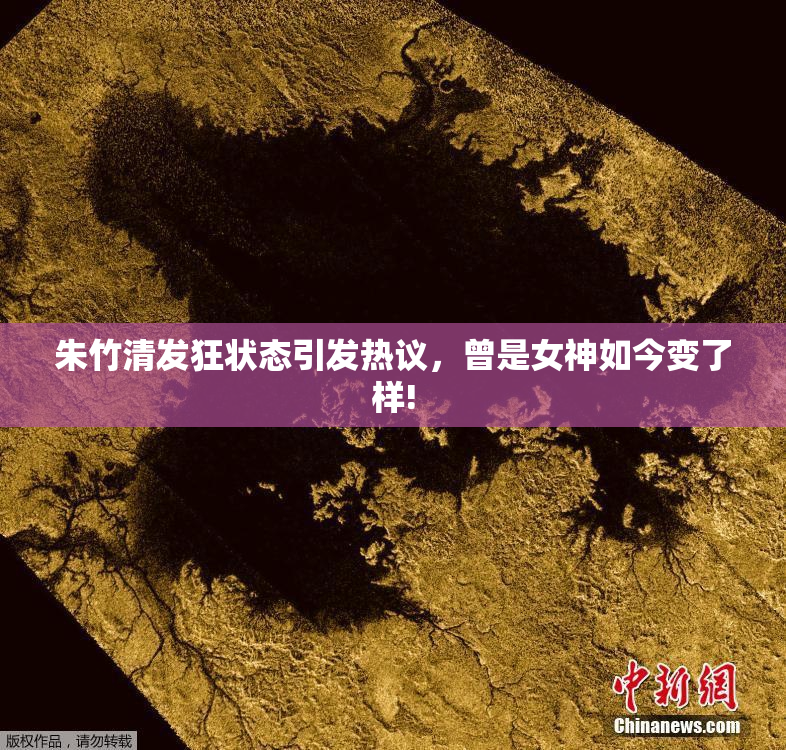 朱竹清发狂状态引发热议，曾是女神如今变了样!